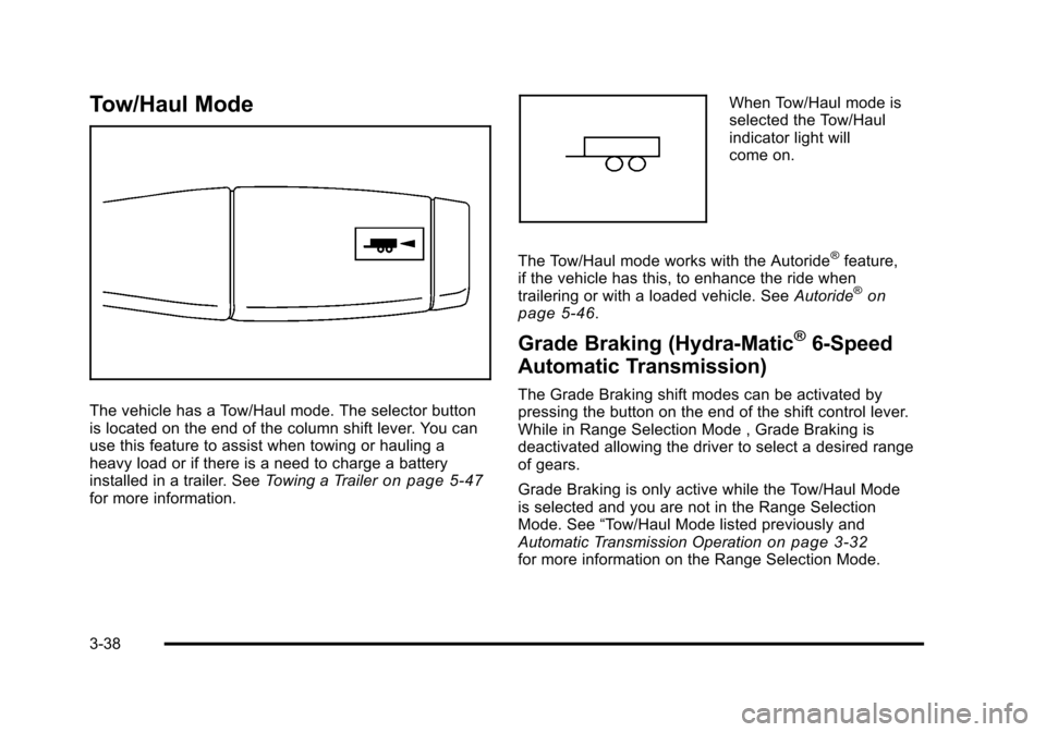 CHEVROLET TAHOE 2010 3.G Owners Manual Tow/Haul Mode
The vehicle has a Tow/Haul mode. The selector button
is located on the end of the column shift lever. You can
use this feature to assist when towing or hauling a
heavy load or if there i CHEVROLET TAHOE 2010 3.G Owners Manual Tow/Haul Mode
The vehicle has a Tow/Haul mode. The selector button
is located on the end of the column shift lever. You can
use this feature to assist when towing or hauling a
heavy load or if there i