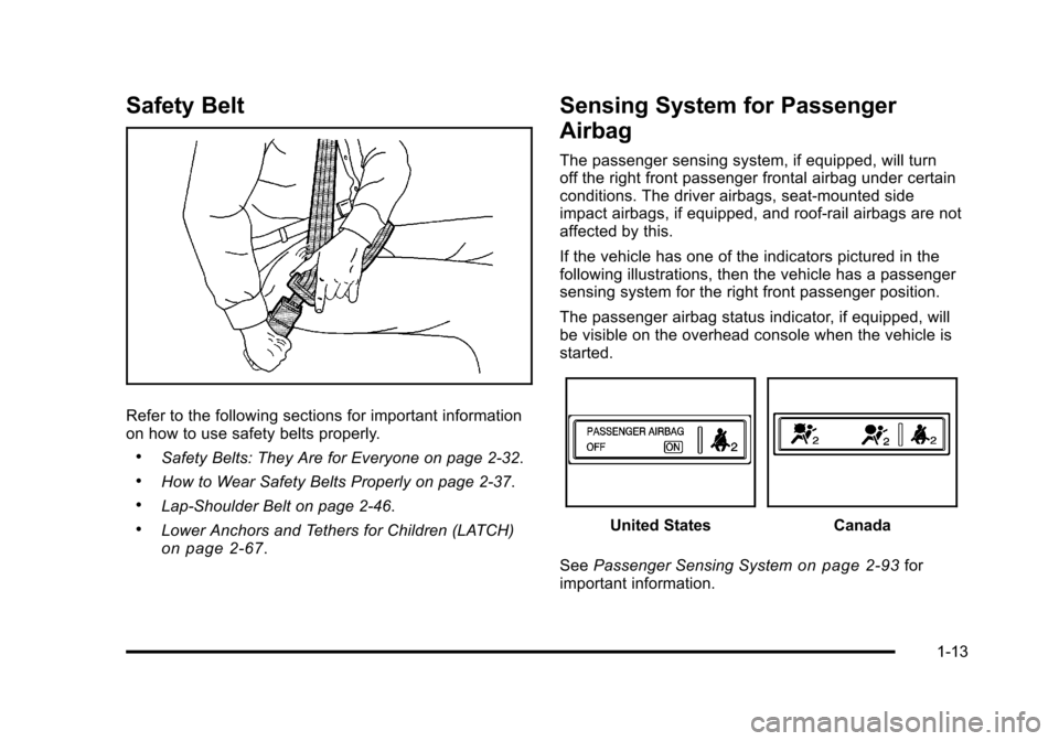 CHEVROLET TAHOE 2010 3.G Owners Manual Safety Belt
Refer to the following sections for important information
on how to use safety belts properly.
.Safety Belts: They Are for Everyone on page 2‑32.
.How to Wear Safety Belts Properly on pa