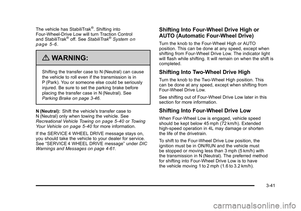 CHEVROLET TAHOE 2010 3.G Owners Manual The vehicle has StabiliTrak®. Shifting into
Four-Wheel-Drive Low will turn Traction Control
and StabiliTrak
®off. See StabiliTrak®Systemon
page 5‑6.
{WARNING:
Shifting the transfer case to N (Neu CHEVROLET TAHOE 2010 3.G Owners Manual The vehicle has StabiliTrak®. Shifting into
Four-Wheel-Drive Low will turn Traction Control
and StabiliTrak
®off. See StabiliTrak®Systemon
page 5‑6.
{WARNING:
Shifting the transfer case to N (Neu