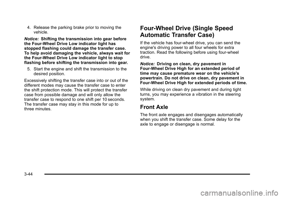 CHEVROLET TAHOE 2010 3.G Owners Manual 4. Release the parking brake prior to moving thevehicle.
Notice: Shifting the transmission into gear before
the Four-Wheel Drive Low indicator light has
stopped flashing could damage the transfer case CHEVROLET TAHOE 2010 3.G Owners Manual 4. Release the parking brake prior to moving thevehicle.
Notice: Shifting the transmission into gear before
the Four-Wheel Drive Low indicator light has
stopped flashing could damage the transfer case