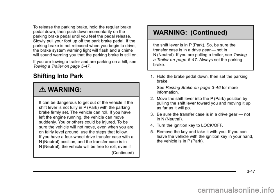 CHEVROLET TAHOE 2010 3.G Owners Manual To release the parking brake, hold the regular brake
pedal down, then push down momentarily on the
parking brake pedal until you feel the pedal release.
Slowly pull your foot up off the park brake ped CHEVROLET TAHOE 2010 3.G Owners Manual To release the parking brake, hold the regular brake
pedal down, then push down momentarily on the
parking brake pedal until you feel the pedal release.
Slowly pull your foot up off the park brake ped