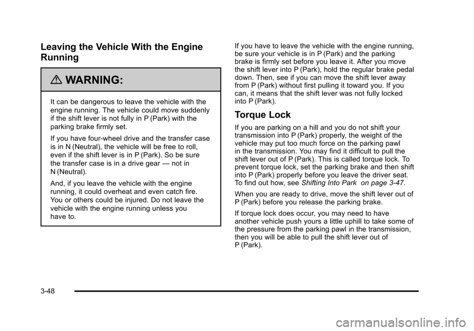 CHEVROLET TAHOE 2010 3.G Owners Manual Leaving the Vehicle With the Engine
Running
{WARNING:
It can be dangerous to leave the vehicle with the
engine running. The vehicle could move suddenly
if the shift lever is not fully in P (Park) with CHEVROLET TAHOE 2010 3.G Owners Manual Leaving the Vehicle With the Engine
Running
{WARNING:
It can be dangerous to leave the vehicle with the
engine running. The vehicle could move suddenly
if the shift lever is not fully in P (Park) with