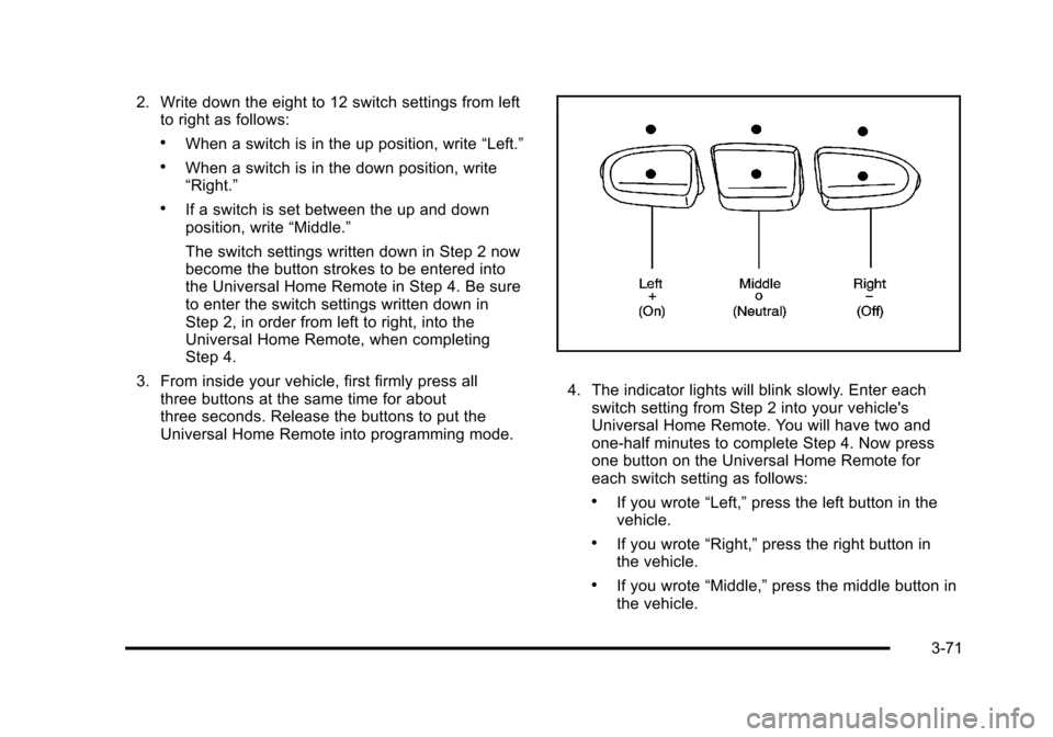 CHEVROLET TAHOE 2010 3.G Owners Manual 2. Write down the eight to 12 switch settings from leftto right as follows:
.When a switch is in the up position, write “Left.”
.When a switch is in the down position, write
“Right.”
.If a swi