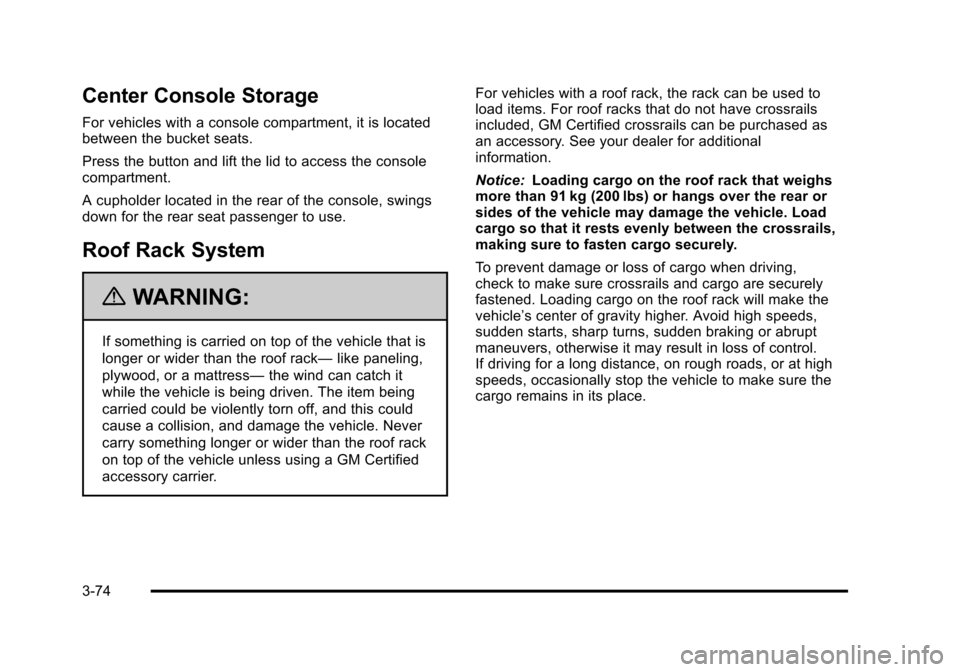 CHEVROLET TAHOE 2010 3.G Owners Guide Center Console Storage
For vehicles with a console compartment, it is located
between the bucket seats.
Press the button and lift the lid to access the console
compartment.
A cupholder located in the 
