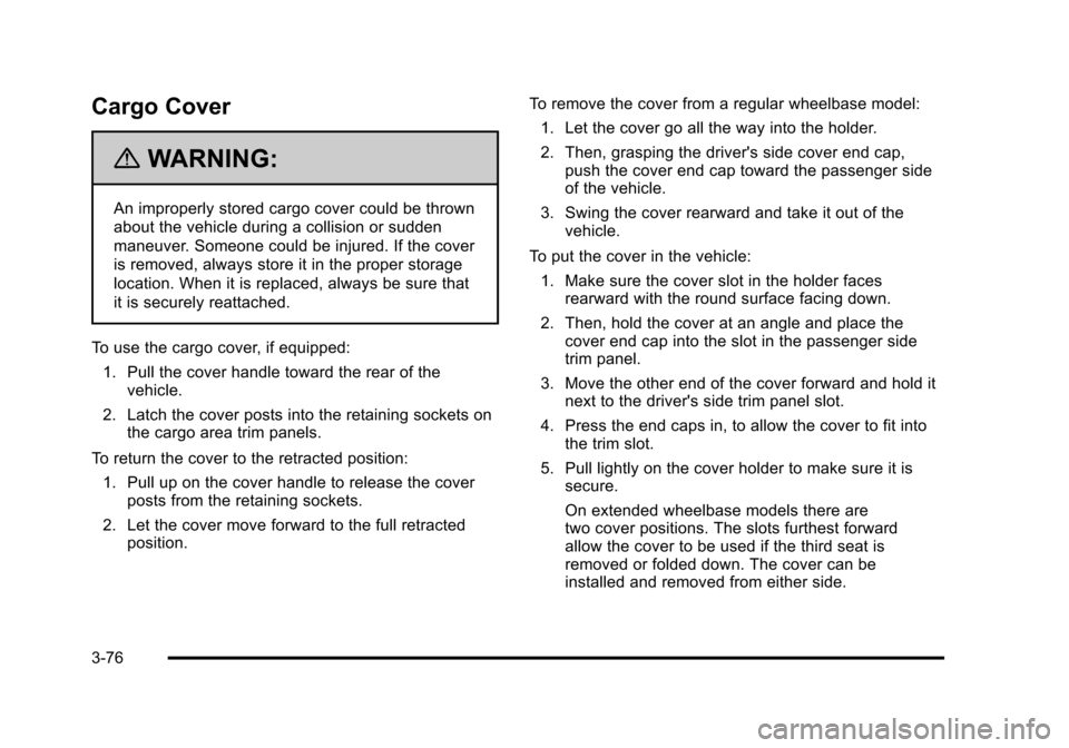CHEVROLET TAHOE 2010 3.G Owners Manual Cargo Cover
{WARNING:
An improperly stored cargo cover could be thrown
about the vehicle during a collision or sudden
maneuver. Someone could be injured. If the cover
is removed, always store it in th