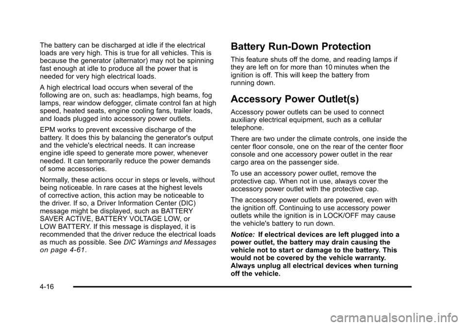 CHEVROLET TAHOE 2010 3.G Owners Manual The battery can be discharged at idle if the electrical
loads are very high. This is true for all vehicles. This is
because the generator (alternator) may not be spinning
fast enough at idle to produc CHEVROLET TAHOE 2010 3.G Owners Manual The battery can be discharged at idle if the electrical
loads are very high. This is true for all vehicles. This is
because the generator (alternator) may not be spinning
fast enough at idle to produc