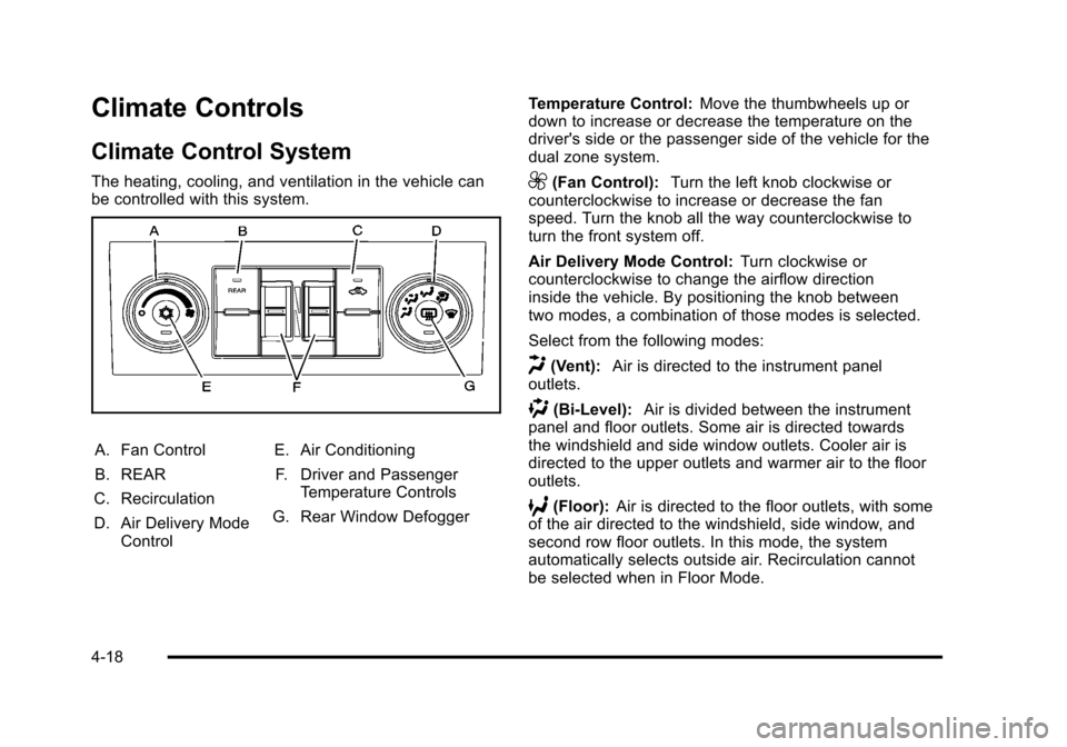CHEVROLET TAHOE 2010 3.G Owners Manual Climate Controls
Climate Control System
The heating, cooling, and ventilation in the vehicle can
be controlled with this system.
A. Fan Control
B. REAR
C. Recirculation
D. Air Delivery Mode Control E. CHEVROLET TAHOE 2010 3.G Owners Manual Climate Controls
Climate Control System
The heating, cooling, and ventilation in the vehicle can
be controlled with this system.
A. Fan Control
B. REAR
C. Recirculation
D. Air Delivery Mode Control E.