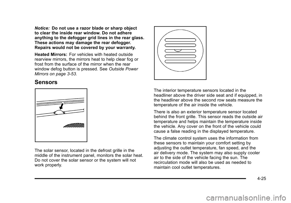 CHEVROLET TAHOE 2010 3.G Owners Guide Notice:Do not use a razor blade or sharp object
to clear the inside rear window. Do not adhere
anything to the defogger grid lines in the rear glass.
These actions may damage the rear defogger.
Repair