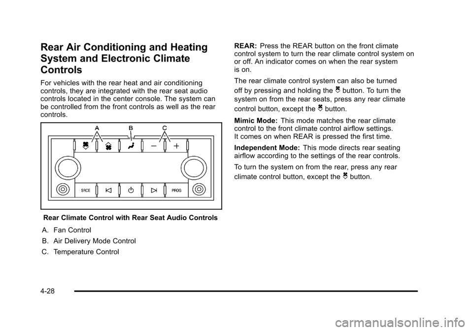 CHEVROLET TAHOE 2010 3.G Owners Guide Rear Air Conditioning and Heating
System and Electronic Climate
Controls
For vehicles with the rear heat and air conditioning
controls, they are integrated with the rear seat audio
controls located in