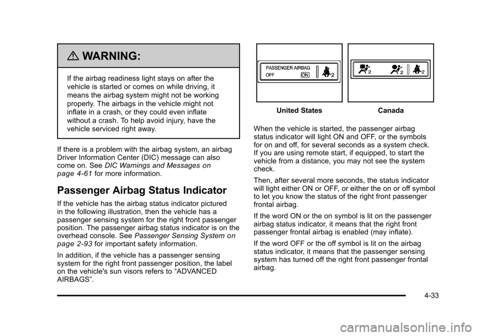 CHEVROLET TAHOE 2010 3.G Owners Manual {WARNING:
If the airbag readiness light stays on after the
vehicle is started or comes on while driving, it
means the airbag system might not be working
properly. The airbags in the vehicle might not
CHEVROLET TAHOE 2010 3.G Owners Manual {WARNING:
If the airbag readiness light stays on after the
vehicle is started or comes on while driving, it
means the airbag system might not be working
properly. The airbags in the vehicle might not