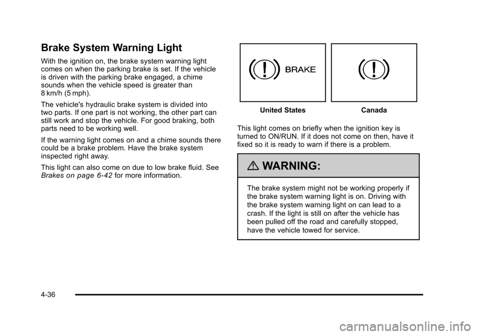 CHEVROLET TAHOE 2010 3.G Owners Manual Brake System Warning Light
With the ignition on, the brake system warning light
comes on when the parking brake is set. If the vehicle
is driven with the parking brake engaged, a chime
sounds when the CHEVROLET TAHOE 2010 3.G Owners Manual Brake System Warning Light
With the ignition on, the brake system warning light
comes on when the parking brake is set. If the vehicle
is driven with the parking brake engaged, a chime
sounds when the
