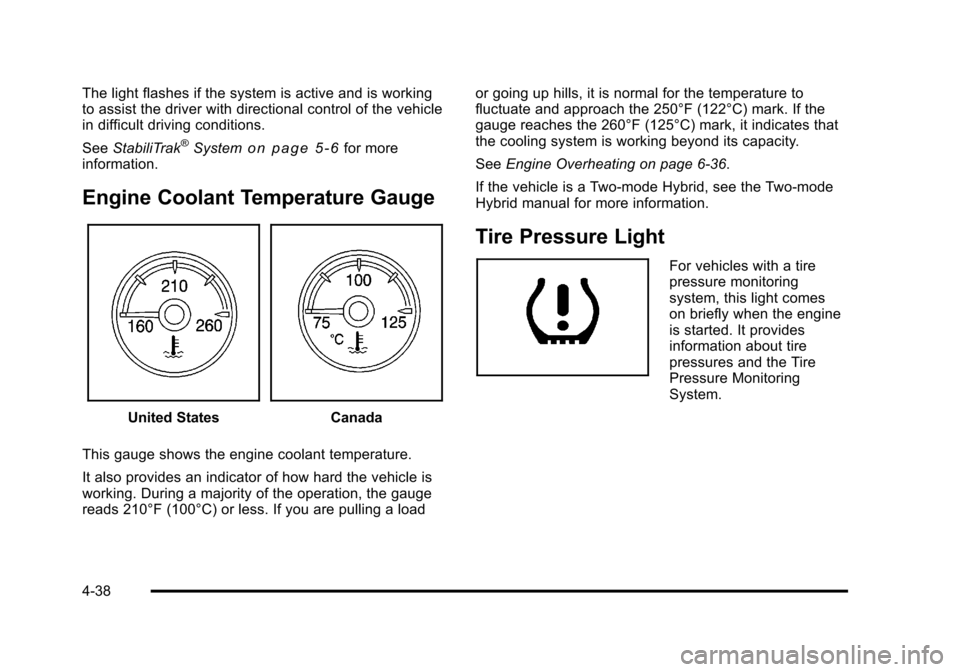 CHEVROLET TAHOE 2010 3.G Owners Manual The light flashes if the system is active and is working
to assist the driver with directional control of the vehicle
in difficult driving conditions.
SeeStabiliTrak
®Systemon page 5‑6for more
info