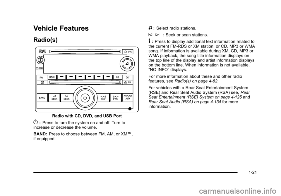 CHEVROLET TAHOE 2010 3.G Owners Manual Vehicle Features
Radio(s)
Radio with CD, DVD, and USB Port
O:Press to turn the system on and off. Turn to
increase or decrease the volume.
BAND: Press to choose between FM, AM, or XM™,
if equipped.
CHEVROLET TAHOE 2010 3.G Owners Manual Vehicle Features
Radio(s)
Radio with CD, DVD, and USB Port
O:Press to turn the system on and off. Turn to
increase or decrease the volume.
BAND: Press to choose between FM, AM, or XM™,
if equipped.