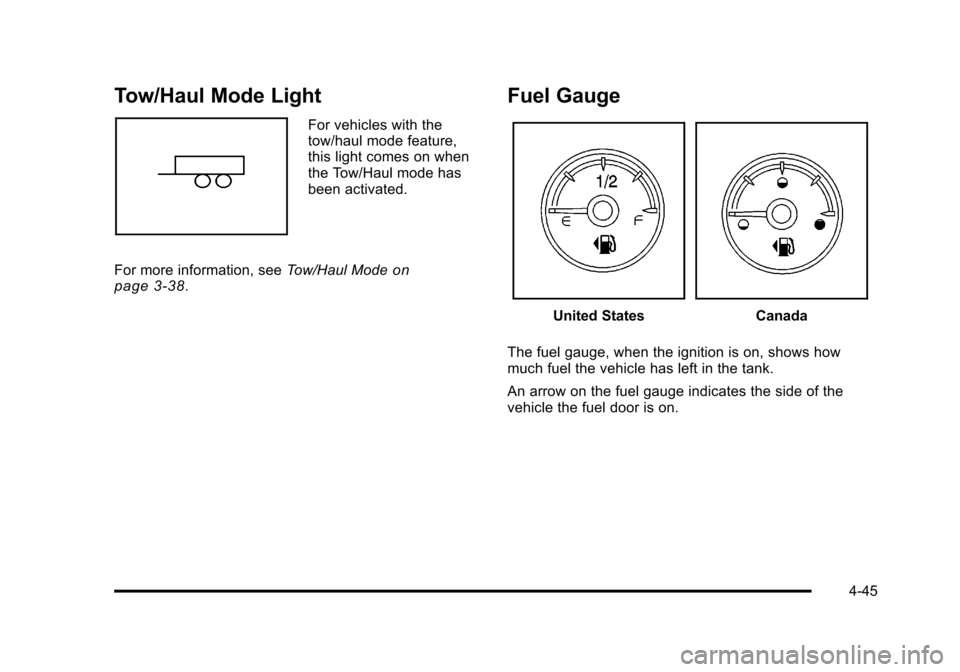 CHEVROLET TAHOE 2010 3.G Owners Manual Tow/Haul Mode Light
For vehicles with the
tow/haul mode feature,
this light comes on when
the Tow/Haul mode has
been activated.
For more information, see Tow/Haul Mode
on
page 3‑38.
Fuel Gauge
Unite CHEVROLET TAHOE 2010 3.G Owners Manual Tow/Haul Mode Light
For vehicles with the
tow/haul mode feature,
this light comes on when
the Tow/Haul mode has
been activated.
For more information, see Tow/Haul Mode
on
page 3‑38.
Fuel Gauge
Unite