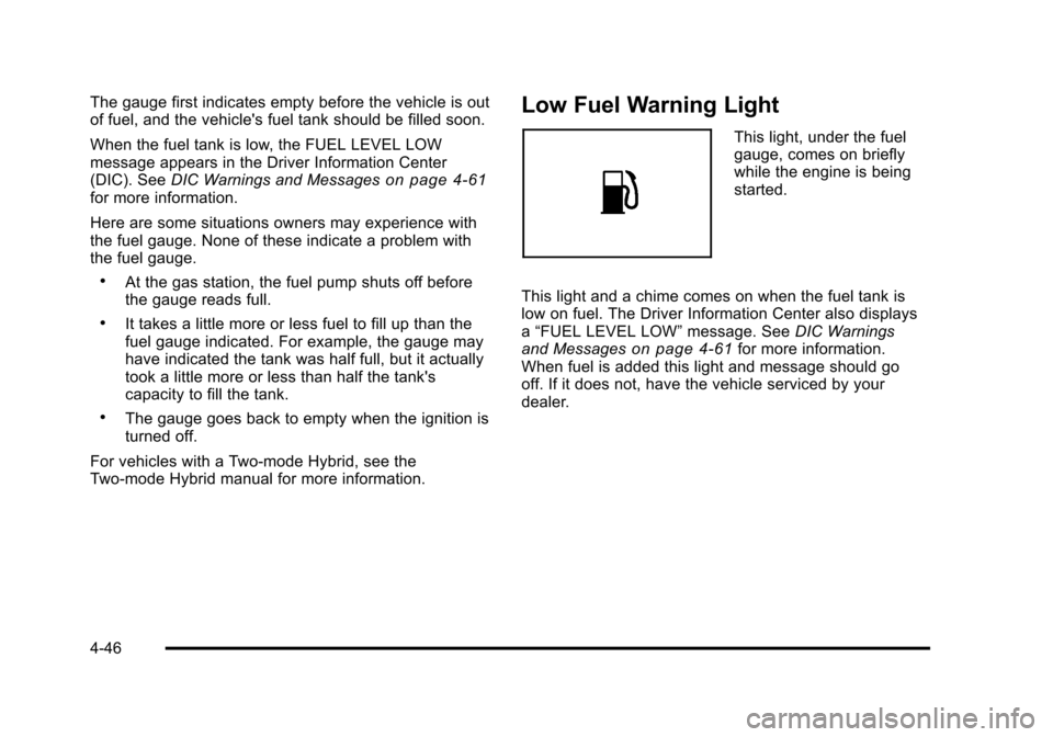 CHEVROLET TAHOE 2010 3.G Owners Manual The gauge first indicates empty before the vehicle is out
of fuel, and the vehicles fuel tank should be filled soon.
When the fuel tank is low, the FUEL LEVEL LOW
message appears in the Driver Inform