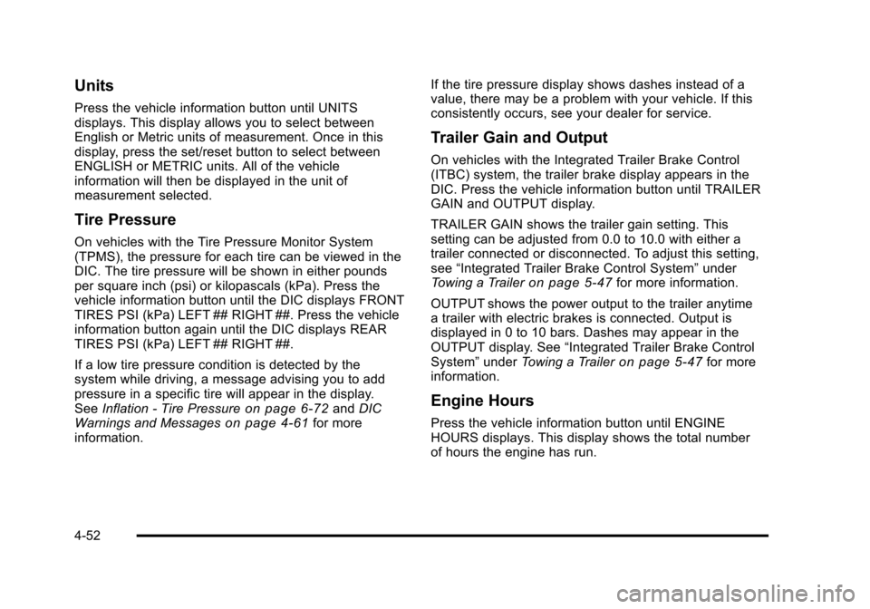 CHEVROLET TAHOE 2010 3.G Owners Manual Units
Press the vehicle information button until UNITS
displays. This display allows you to select between
English or Metric units of measurement. Once in this
display, press the set/reset button to s