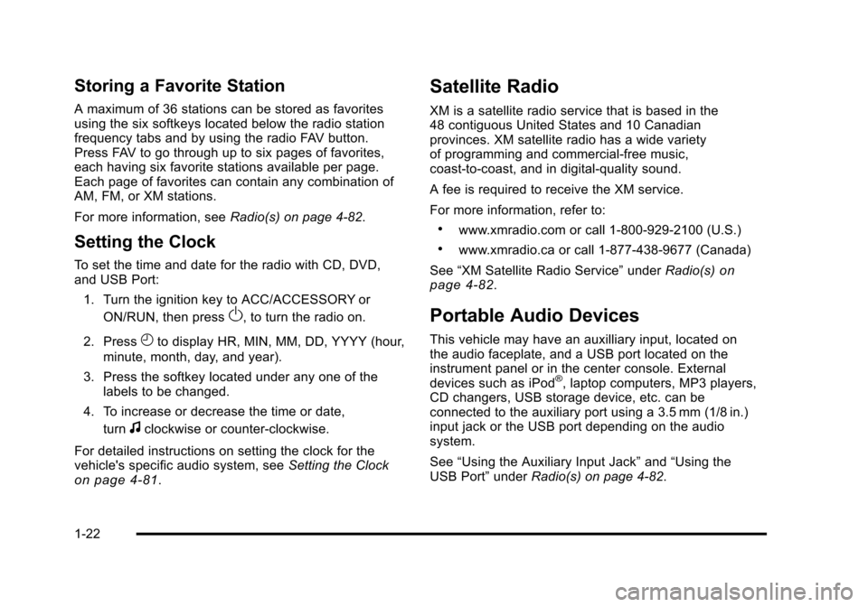 CHEVROLET TAHOE 2010 3.G Owners Manual Storing a Favorite Station
A maximum of 36 stations can be stored as favorites
using the six softkeys located below the radio station
frequency tabs and by using the radio FAV button.
Press FAV to go CHEVROLET TAHOE 2010 3.G Owners Manual Storing a Favorite Station
A maximum of 36 stations can be stored as favorites
using the six softkeys located below the radio station
frequency tabs and by using the radio FAV button.
Press FAV to go