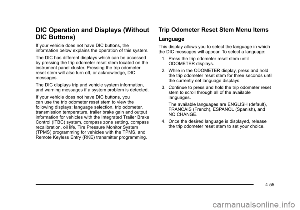 CHEVROLET TAHOE 2010 3.G Owners Manual DIC Operation and Displays (Without
DIC Buttons)
If your vehicle does not have DIC buttons, the
information below explains the operation of this system.
The DIC has different displays which can be acc