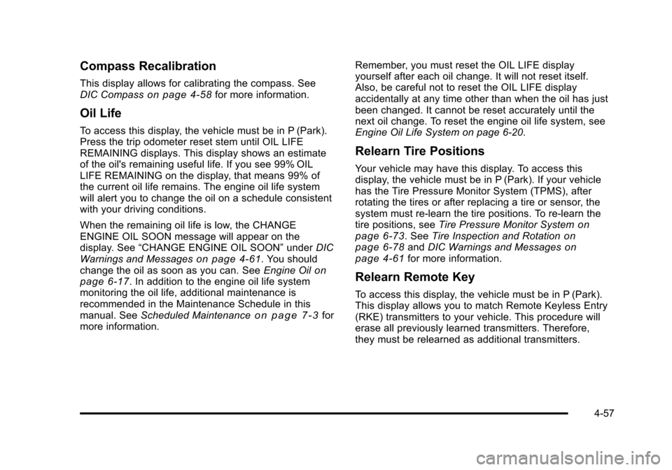 CHEVROLET TAHOE 2010 3.G Owners Manual Compass Recalibration
This display allows for calibrating the compass. See
DIC Compasson page 4‑58for more information.
Oil Life
To access this display, the vehicle must be in P (Park).
Press the tr