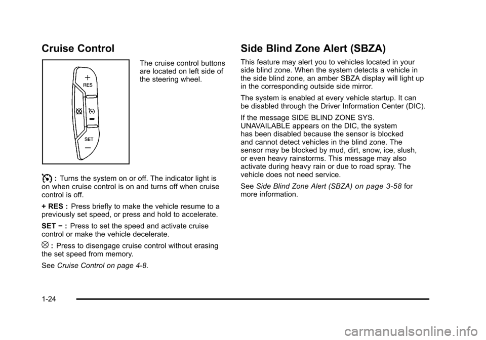 CHEVROLET TAHOE 2010 3.G Owners Manual Cruise Control
The cruise control buttons
are located on left side of
the steering wheel.
I:Turns the system on or off. The indicator light is
on when cruise control is on and turns off when cruise
co