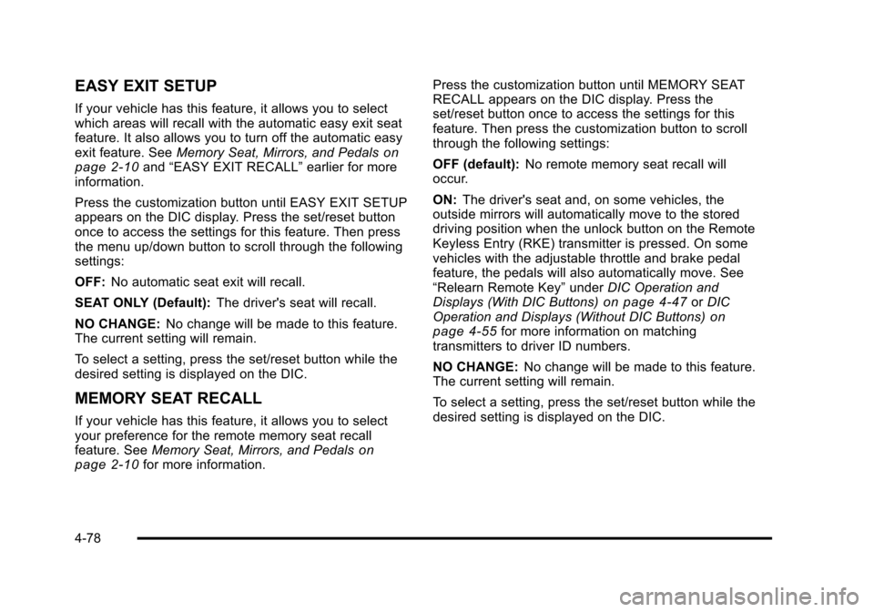 CHEVROLET TAHOE 2010 3.G Owners Manual EASY EXIT SETUP
If your vehicle has this feature, it allows you to select
which areas will recall with the automatic easy exit seat
feature. It also allows you to turn off the automatic easy
exit feat CHEVROLET TAHOE 2010 3.G Owners Manual EASY EXIT SETUP
If your vehicle has this feature, it allows you to select
which areas will recall with the automatic easy exit seat
feature. It also allows you to turn off the automatic easy
exit feat