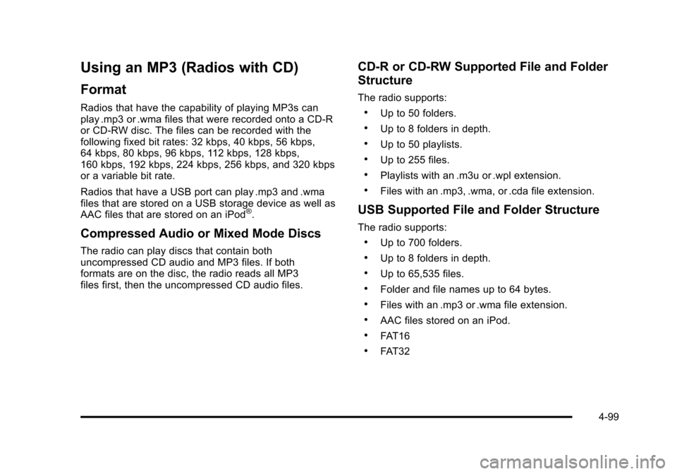 CHEVROLET TAHOE 2010 3.G Owners Manual Using an MP3 (Radios with CD)
Format
Radios that have the capability of playing MP3s can
play .mp3 or .wma files that were recorded onto a CD-R
or CD-RW disc. The files can be recorded with the
follow CHEVROLET TAHOE 2010 3.G Owners Manual Using an MP3 (Radios with CD)
Format
Radios that have the capability of playing MP3s can
play .mp3 or .wma files that were recorded onto a CD-R
or CD-RW disc. The files can be recorded with the
follow