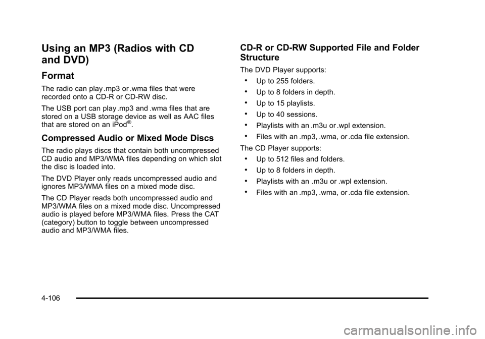 CHEVROLET TAHOE 2010 3.G Owners Manual Using an MP3 (Radios with CD
and DVD)
Format
The radio can play .mp3 or .wma files that were
recorded onto a CD-R or CD-RW disc.
The USB port can play .mp3 and .wma files that are
stored on a USB stor CHEVROLET TAHOE 2010 3.G Owners Manual Using an MP3 (Radios with CD
and DVD)
Format
The radio can play .mp3 or .wma files that were
recorded onto a CD-R or CD-RW disc.
The USB port can play .mp3 and .wma files that are
stored on a USB stor