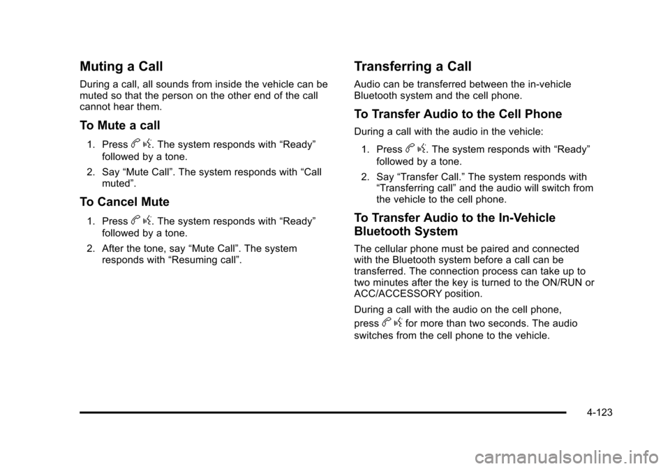 CHEVROLET TAHOE 2010 3.G Owners Manual Muting a Call
During a call, all sounds from inside the vehicle can be
muted so that the person on the other end of the call
cannot hear them.
To Mute a call
1. Pressbg. The system responds with “Re CHEVROLET TAHOE 2010 3.G Owners Manual Muting a Call
During a call, all sounds from inside the vehicle can be
muted so that the person on the other end of the call
cannot hear them.
To Mute a call
1. Pressbg. The system responds with “Re