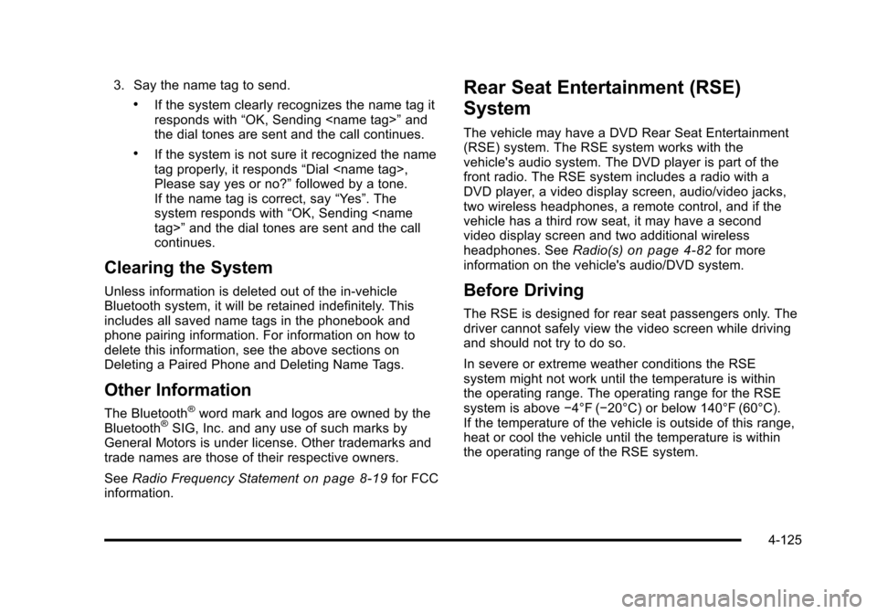 CHEVROLET TAHOE 2010 3.G Owners Manual 3. Say the name tag to send.
.If the system clearly recognizes the name tag it
responds with“OK, Sending <name tag>” and
the dial tones are sent and the call continues.
.If the system is not sure CHEVROLET TAHOE 2010 3.G Owners Manual 3. Say the name tag to send.
.If the system clearly recognizes the name tag it
responds with“OK, Sending <name tag>” and
the dial tones are sent and the call continues.
.If the system is not sure