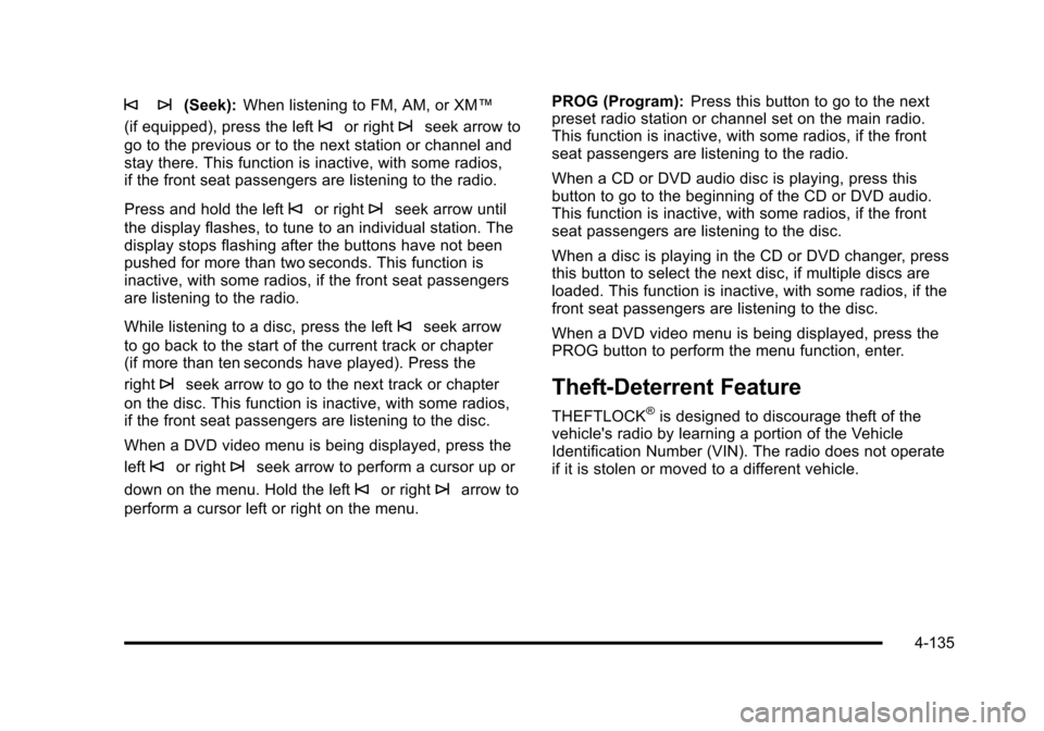 CHEVROLET TAHOE 2010 3.G Owners Manual © ¨(Seek):When listening to FM, AM, or XM™
(if equipped), press the left
©or right¨seek arrow to
go to the previous or to the next station or channel and
stay there. This function is inactive, w CHEVROLET TAHOE 2010 3.G Owners Manual © ¨(Seek):When listening to FM, AM, or XM™
(if equipped), press the left
©or right¨seek arrow to
go to the previous or to the next station or channel and
stay there. This function is inactive, w