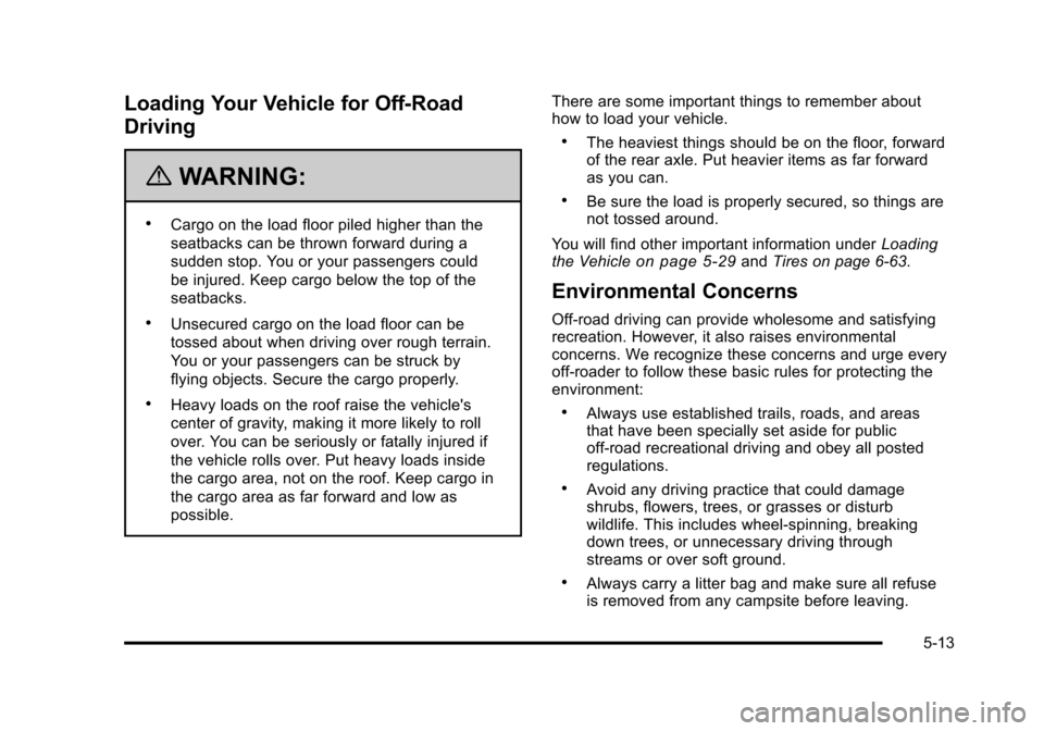 CHEVROLET TAHOE 2010 3.G Owners Manual Loading Your Vehicle for Off-Road
Driving
{WARNING:
.Cargo on the load floor piled higher than the
seatbacks can be thrown forward during a
sudden stop. You or your passengers could
be injured. Keep c CHEVROLET TAHOE 2010 3.G Owners Manual Loading Your Vehicle for Off-Road
Driving
{WARNING:
.Cargo on the load floor piled higher than the
seatbacks can be thrown forward during a
sudden stop. You or your passengers could
be injured. Keep c