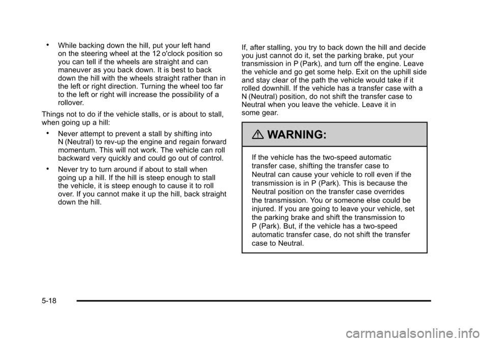 CHEVROLET TAHOE 2010 3.G Owners Manual .While backing down the hill, put your left hand
on the steering wheel at the 12 oclock position so
you can tell if the wheels are straight and can
maneuver as you back down. It is best to back
down CHEVROLET TAHOE 2010 3.G Owners Manual .While backing down the hill, put your left hand
on the steering wheel at the 12 oclock position so
you can tell if the wheels are straight and can
maneuver as you back down. It is best to back
down