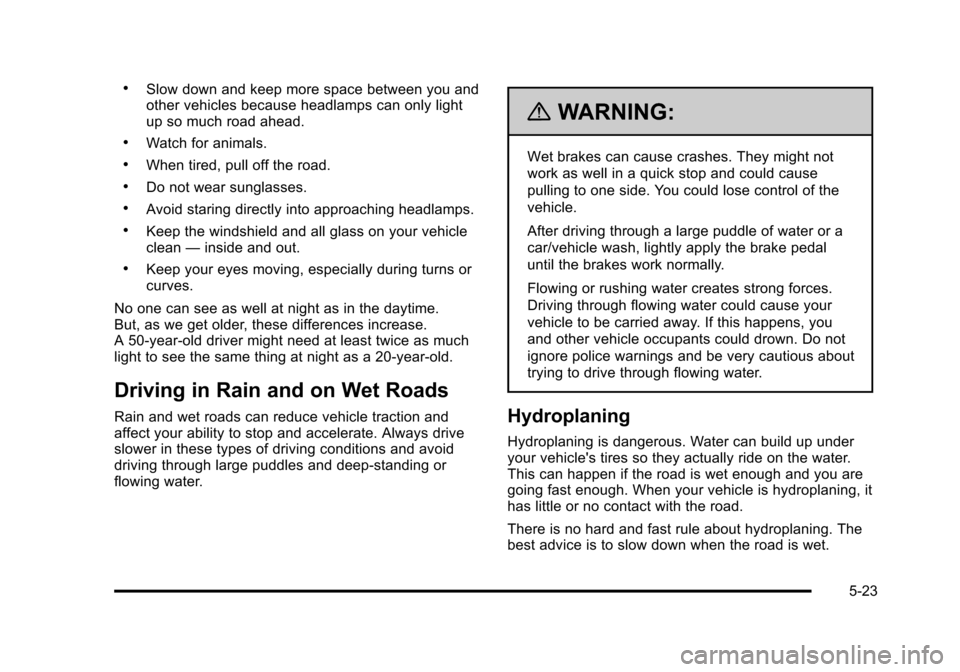 CHEVROLET TAHOE 2010 3.G Owners Manual .Slow down and keep more space between you and
other vehicles because headlamps can only light
up so much road ahead.
.Watch for animals.
.When tired, pull off the road.
.Do not wear sunglasses.
.Avoi CHEVROLET TAHOE 2010 3.G Owners Manual .Slow down and keep more space between you and
other vehicles because headlamps can only light
up so much road ahead.
.Watch for animals.
.When tired, pull off the road.
.Do not wear sunglasses.
.Avoi