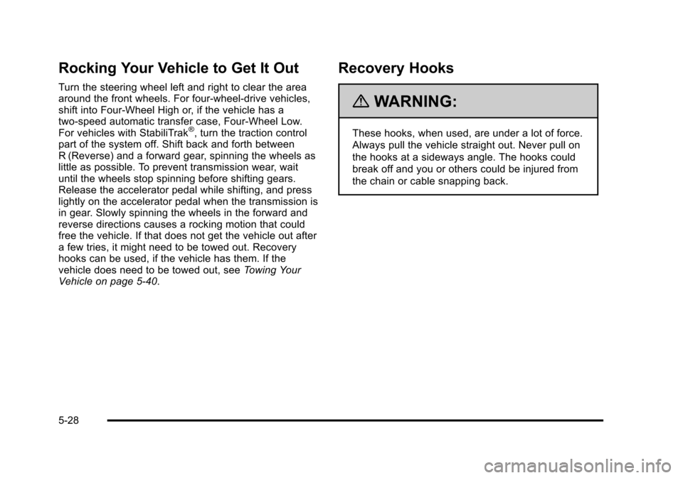 CHEVROLET TAHOE 2010 3.G Owners Manual Rocking Your Vehicle to Get It Out
Turn the steering wheel left and right to clear the area
around the front wheels. For four-wheel-drive vehicles,
shift into Four‐Wheel High or, if the vehicle has CHEVROLET TAHOE 2010 3.G Owners Manual Rocking Your Vehicle to Get It Out
Turn the steering wheel left and right to clear the area
around the front wheels. For four-wheel-drive vehicles,
shift into Four‐Wheel High or, if the vehicle has