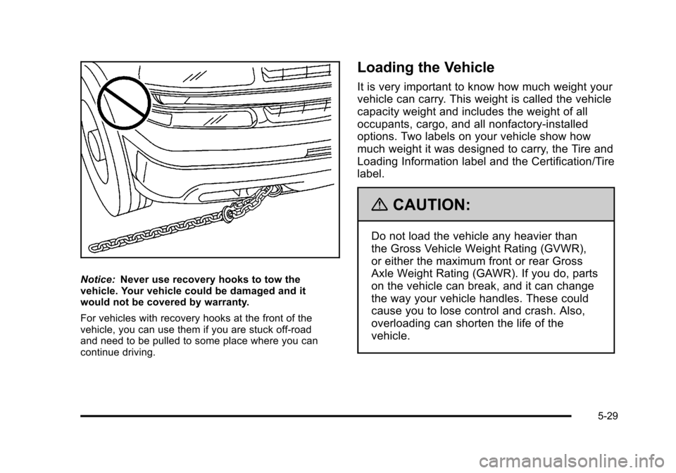 CHEVROLET TAHOE 2010 3.G Owners Manual Notice:Never use recovery hooks to tow the
vehicle. Your vehicle could be damaged and it
would not be covered by warranty.
For vehicles with recovery hooks at the front of the
vehicle, you can use the CHEVROLET TAHOE 2010 3.G Owners Manual Notice:Never use recovery hooks to tow the
vehicle. Your vehicle could be damaged and it
would not be covered by warranty.
For vehicles with recovery hooks at the front of the
vehicle, you can use the