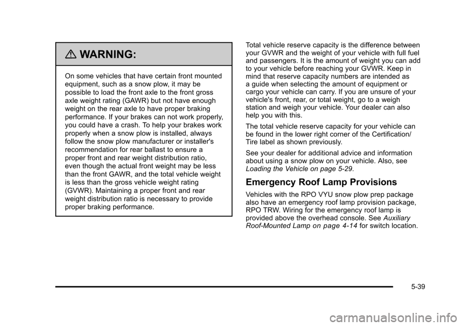 CHEVROLET TAHOE 2010 3.G Owners Manual {WARNING:
On some vehicles that have certain front mounted
equipment, such as a snow plow, it may be
possible to load the front axle to the front gross
axle weight rating (GAWR) but not have enough
we CHEVROLET TAHOE 2010 3.G Owners Manual {WARNING:
On some vehicles that have certain front mounted
equipment, such as a snow plow, it may be
possible to load the front axle to the front gross
axle weight rating (GAWR) but not have enough
we