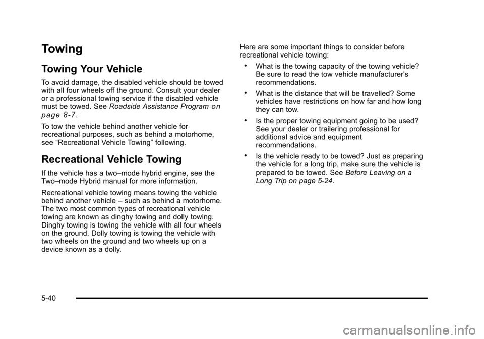 CHEVROLET TAHOE 2010 3.G Owners Manual Towing
Towing Your Vehicle
To avoid damage, the disabled vehicle should be towed
with all four wheels off the ground. Consult your dealer
or a professional towing service if the disabled vehicle
must CHEVROLET TAHOE 2010 3.G Owners Manual Towing
Towing Your Vehicle
To avoid damage, the disabled vehicle should be towed
with all four wheels off the ground. Consult your dealer
or a professional towing service if the disabled vehicle
must