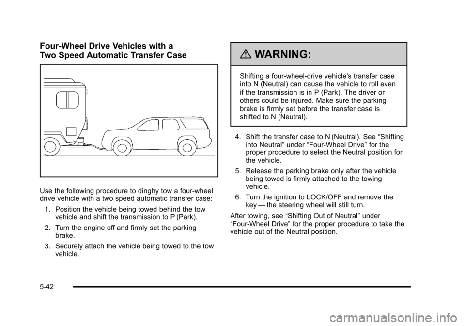 CHEVROLET TAHOE 2010 3.G Owners Manual Four-Wheel Drive Vehicles with a
Two Speed Automatic Transfer Case
Use the following procedure to dinghy tow a four-wheel
drive vehicle with a two speed automatic transfer case:1. Position the vehicle CHEVROLET TAHOE 2010 3.G Owners Manual Four-Wheel Drive Vehicles with a
Two Speed Automatic Transfer Case
Use the following procedure to dinghy tow a four-wheel
drive vehicle with a two speed automatic transfer case:1. Position the vehicle