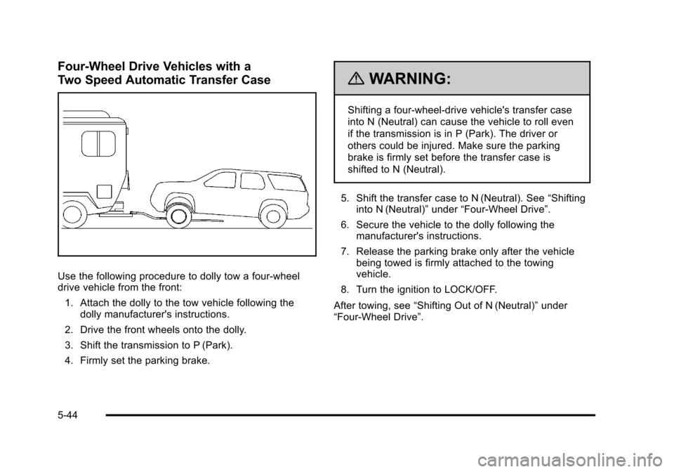CHEVROLET TAHOE 2010 3.G Owners Manual Four-Wheel Drive Vehicles with a
Two Speed Automatic Transfer Case
Use the following procedure to dolly tow a four-wheel
drive vehicle from the front:1. Attach the dolly to the tow vehicle following t CHEVROLET TAHOE 2010 3.G Owners Manual Four-Wheel Drive Vehicles with a
Two Speed Automatic Transfer Case
Use the following procedure to dolly tow a four-wheel
drive vehicle from the front:1. Attach the dolly to the tow vehicle following t