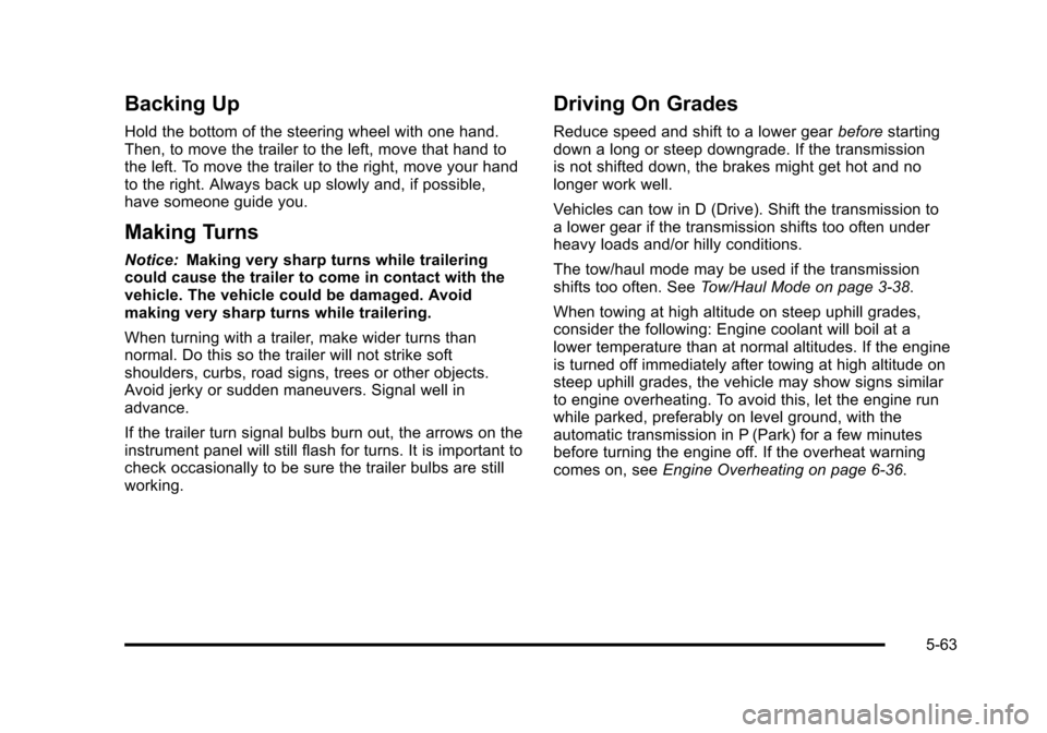 CHEVROLET TAHOE 2010 3.G Owners Manual Backing Up
Hold the bottom of the steering wheel with one hand.
Then, to move the trailer to the left, move that hand to
the left. To move the trailer to the right, move your hand
to the right. Always