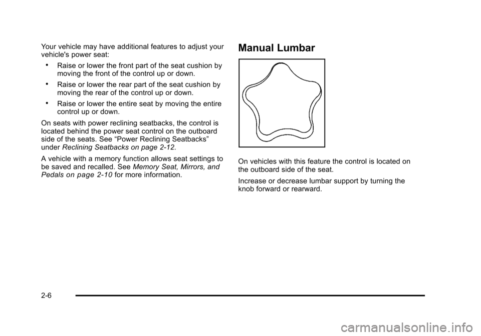 CHEVROLET TAHOE 2010 3.G Service Manual Your vehicle may have additional features to adjust your
vehicles power seat:
.Raise or lower the front part of the seat cushion by
moving the front of the control up or down.
.Raise or lower the rea