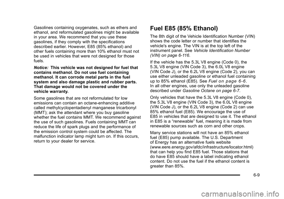 CHEVROLET TAHOE 2010 3.G Owners Manual Gasolines containing oxygenates, such as ethers and
ethanol, and reformulated gasolines might be available
in your area. We recommend that you use these
gasolines, if they comply with the specificatio CHEVROLET TAHOE 2010 3.G Owners Manual Gasolines containing oxygenates, such as ethers and
ethanol, and reformulated gasolines might be available
in your area. We recommend that you use these
gasolines, if they comply with the specificatio