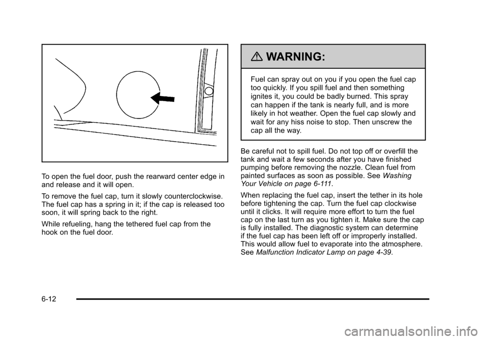 CHEVROLET TAHOE 2010 3.G Owners Manual To open the fuel door, push the rearward center edge in
and release and it will open.
To remove the fuel cap, turn it slowly counterclockwise.
The fuel cap has a spring in it; if the cap is released t CHEVROLET TAHOE 2010 3.G Owners Manual To open the fuel door, push the rearward center edge in
and release and it will open.
To remove the fuel cap, turn it slowly counterclockwise.
The fuel cap has a spring in it; if the cap is released t