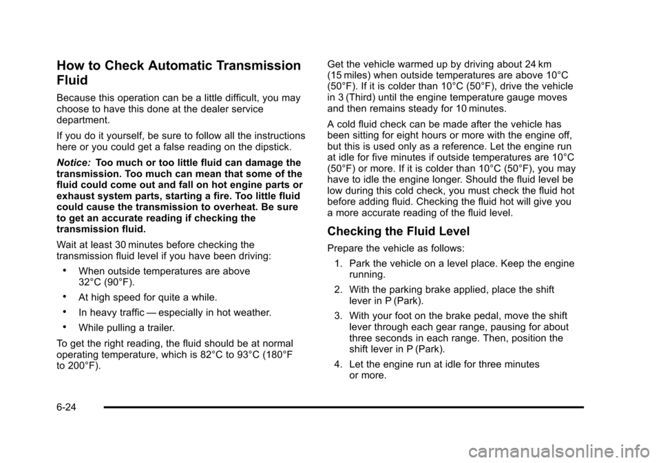 CHEVROLET TAHOE 2010 3.G Owners Manual How to Check Automatic Transmission
Fluid
Because this operation can be a little difficult, you may
choose to have this done at the dealer service
department.
If you do it yourself, be sure to follow CHEVROLET TAHOE 2010 3.G Owners Manual How to Check Automatic Transmission
Fluid
Because this operation can be a little difficult, you may
choose to have this done at the dealer service
department.
If you do it yourself, be sure to follow