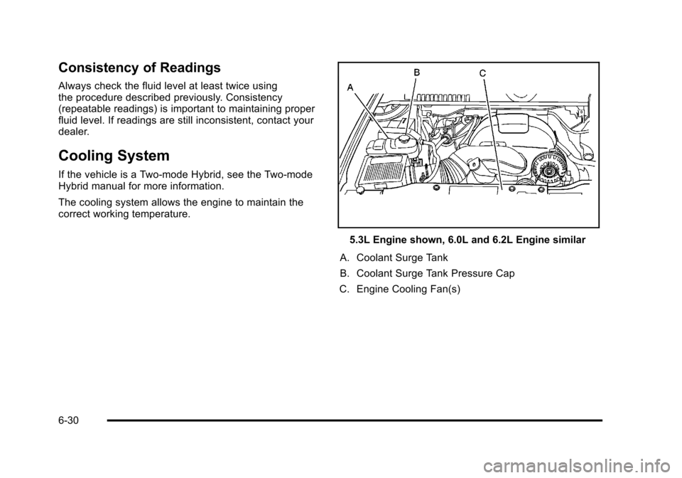 CHEVROLET TAHOE 2010 3.G Owners Manual Consistency of Readings
Always check the fluid level at least twice using
the procedure described previously. Consistency
(repeatable readings) is important to maintaining proper
fluid level. If readi