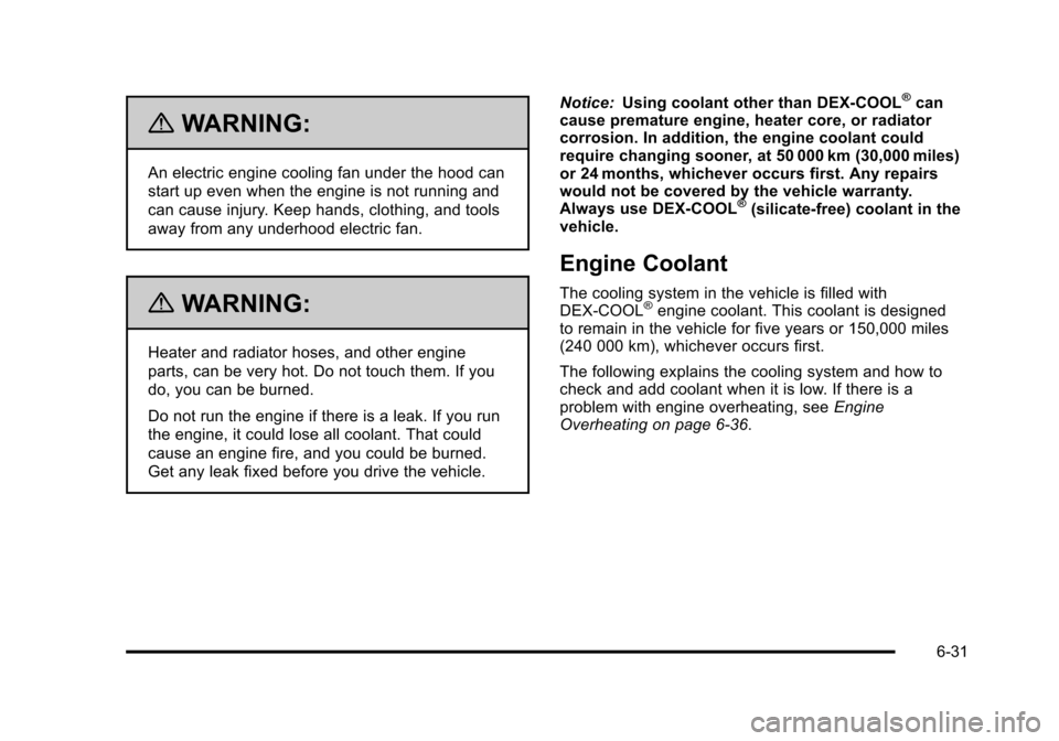 CHEVROLET TAHOE 2010 3.G Owners Manual {WARNING:
An electric engine cooling fan under the hood can
start up even when the engine is not running and
can cause injury. Keep hands, clothing, and tools
away from any underhood electric fan.
{WA CHEVROLET TAHOE 2010 3.G Owners Manual {WARNING:
An electric engine cooling fan under the hood can
start up even when the engine is not running and
can cause injury. Keep hands, clothing, and tools
away from any underhood electric fan.
{WA