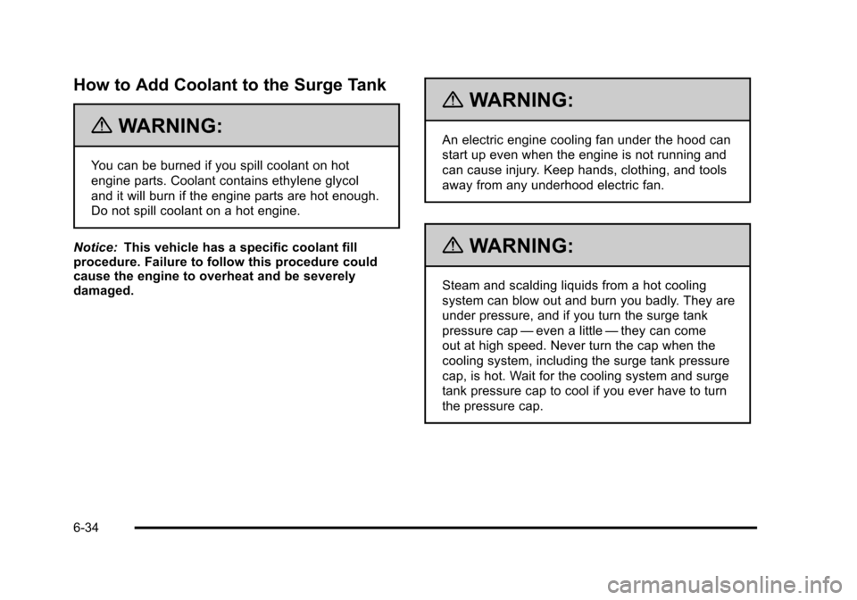 CHEVROLET TAHOE 2010 3.G Owners Manual How to Add Coolant to the Surge Tank
{WARNING:
You can be burned if you spill coolant on hot
engine parts. Coolant contains ethylene glycol
and it will burn if the engine parts are hot enough.
Do not CHEVROLET TAHOE 2010 3.G Owners Manual How to Add Coolant to the Surge Tank
{WARNING:
You can be burned if you spill coolant on hot
engine parts. Coolant contains ethylene glycol
and it will burn if the engine parts are hot enough.
Do not