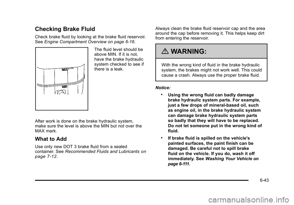 CHEVROLET TAHOE 2010 3.G Owners Manual Checking Brake Fluid
Check brake fluid by looking at the brake fluid reservoir.
SeeEngine Compartment Overview on page 6‑16.
The fluid level should be
above MIN. If it is not,
have the brake hydraul CHEVROLET TAHOE 2010 3.G Owners Manual Checking Brake Fluid
Check brake fluid by looking at the brake fluid reservoir.
SeeEngine Compartment Overview on page 6‑16.
The fluid level should be
above MIN. If it is not,
have the brake hydraul