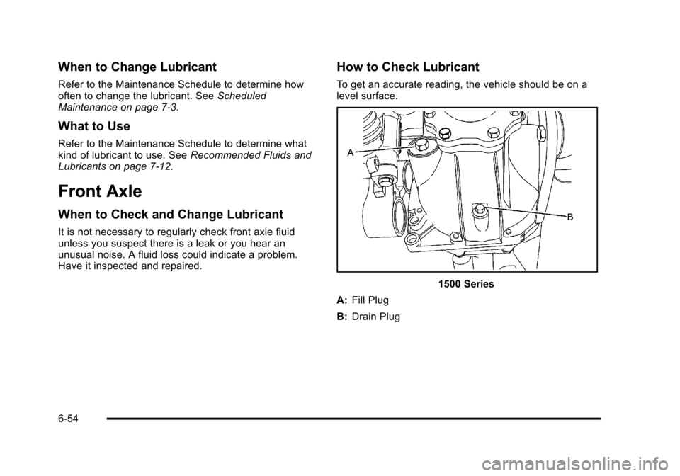 CHEVROLET TAHOE 2010 3.G Owners Manual When to Change Lubricant
Refer to the Maintenance Schedule to determine how
often to change the lubricant. SeeScheduled
Maintenance on page 7‑3.
What to Use
Refer to the Maintenance Schedule to dete CHEVROLET TAHOE 2010 3.G Owners Manual When to Change Lubricant
Refer to the Maintenance Schedule to determine how
often to change the lubricant. SeeScheduled
Maintenance on page 7‑3.
What to Use
Refer to the Maintenance Schedule to dete