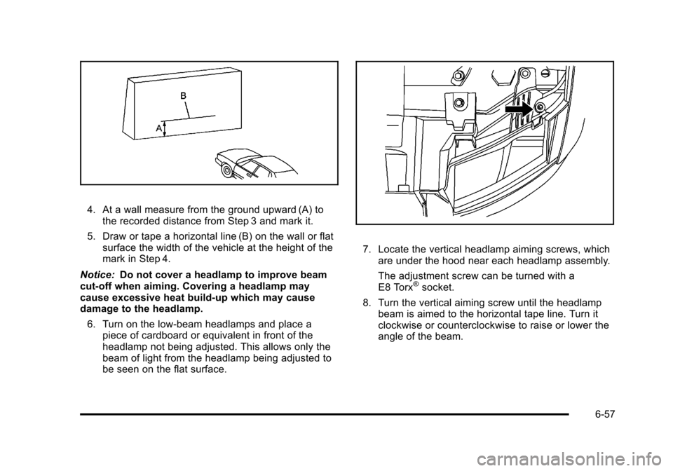CHEVROLET TAHOE 2010 3.G Owners Manual 4. At a wall measure from the ground upward (A) tothe recorded distance from Step 3 and mark it.
5. Draw or tape a horizontal line (B) on the wall or flat surface the width of the vehicle at the heigh CHEVROLET TAHOE 2010 3.G Owners Manual 4. At a wall measure from the ground upward (A) tothe recorded distance from Step 3 and mark it.
5. Draw or tape a horizontal line (B) on the wall or flat surface the width of the vehicle at the heigh